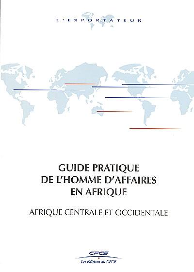 Guide pratique de l'homme d'affaires en Afrique : Afrique centrale et occidentale