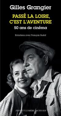 Passé la Loire, c'est l'aventure : 50 ans de cinéma : entretiens avec François Guérif