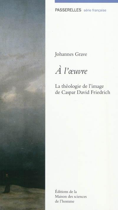 A l'oeuvre : la théologie de l'image de Caspar David Friedrich