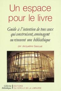 Un espace pour le livre : guide à l'intention de tous ceux qui construisent, aménagent ou rénovent une bibliothèque