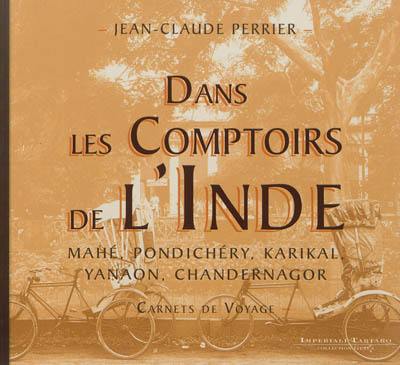 Dans les comptoirs de l'Inde : Mahé, Pondichéry, Karikal, Yanaon, Chandernagor : carnets de voyage