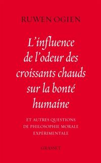 L'influence de l'odeur des croissants chauds sur la bonté humaine : et autres questions de philosophie morale expérimentale