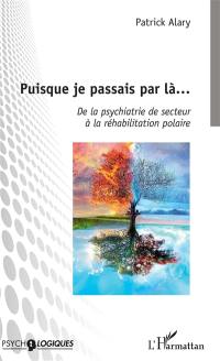 Puisque je passais par là... : de la psychiatrie de secteur à la réhabilitation polaire