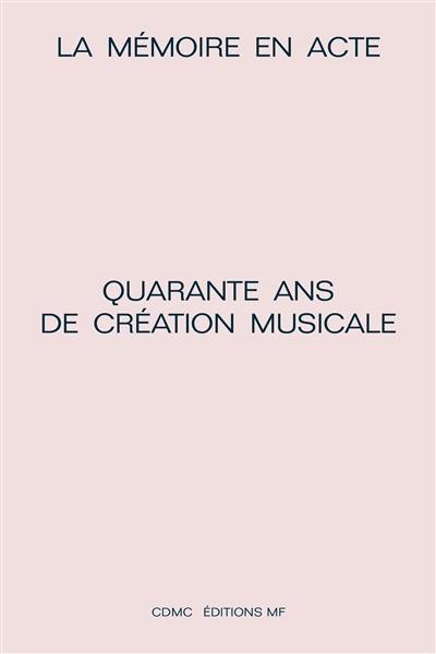 La mémoire en acte : quarante ans de création musicale