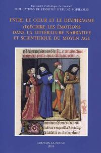 Entre le coeur et le diaphragme : (d)écrire les émotions dans la littérature narrative et scientifique du Moyen Age