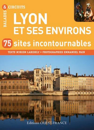 Lyon et ses environs : 75 sites incontournables