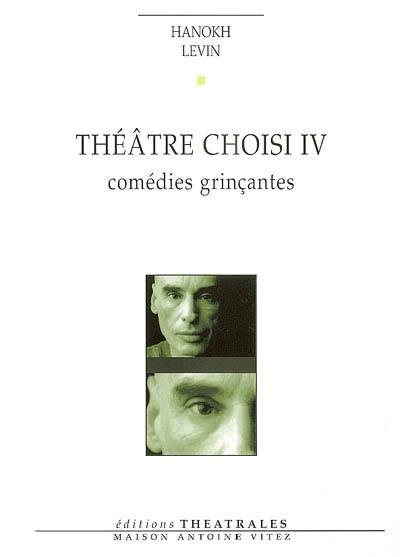 Théâtre choisi. Vol. 4. Comédies grinçantes