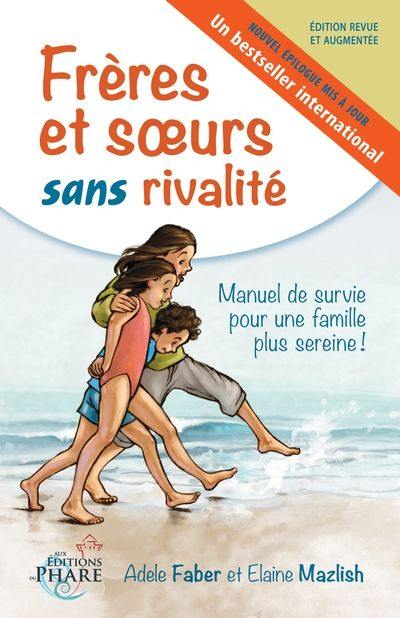 Frères et soeurs sans rivalité : Manuel de survie pour une famille plus sereine!