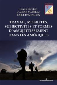 Travail, mobilités, subjectivités et formes d'assujettissement dans les Amériques