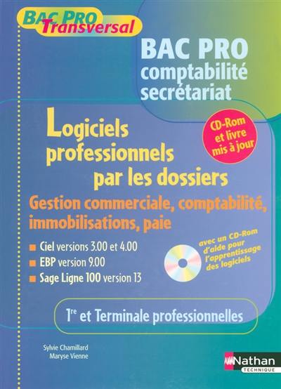 Logiciels professionnels par les dossiers, bac pro secrétariat comptabilité : gestion commerciale, comptabilité, immobilisations, paie Ciel versions 3 et 4, EBP version 9 et Sage ligne 100 version 13