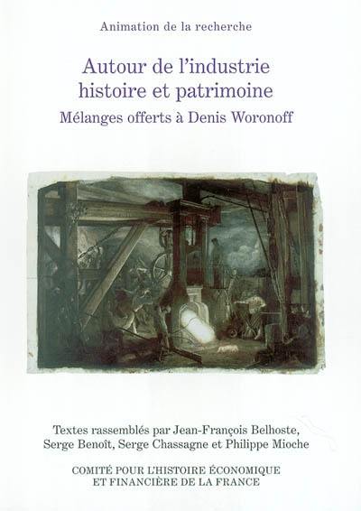 Autour de l'industrie, histoire et patrimoine : mélanges offerts à Denis Woronoff