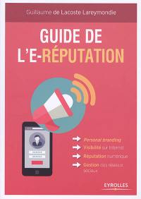 Guide de l'e-réputation : personal branding, visibilité sur Internet, réputation numérique, gestion des réseaux sociaux