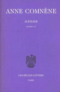 Alexiade : règne de l'empereur Alexis I Comnène (1081-1118). Vol. 1. Livres I-IV