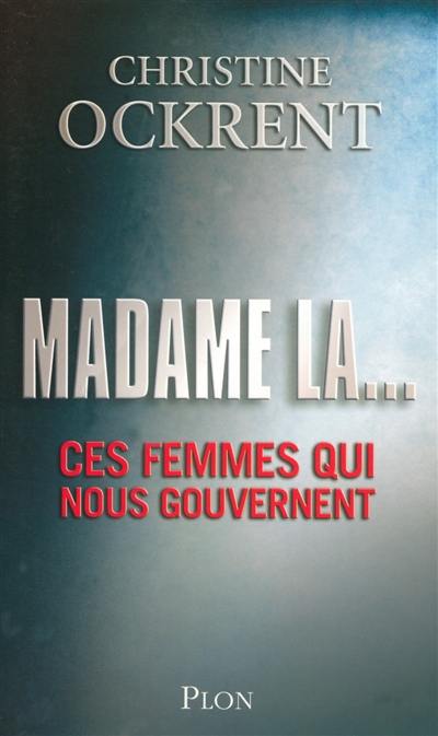 Madame la... : ces femmes qui nous gouvernent