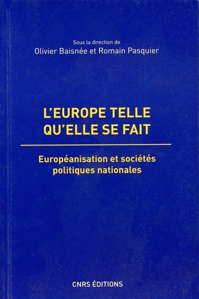 L'Europe telle qu'elle se fait : européanisation et sociétés politiques nationales