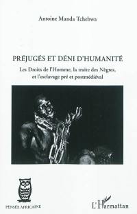 Préjugés et déni d'humanité : les droits de l'homme, la traite des Nègres, et l'esclavage pré et postmédiéval