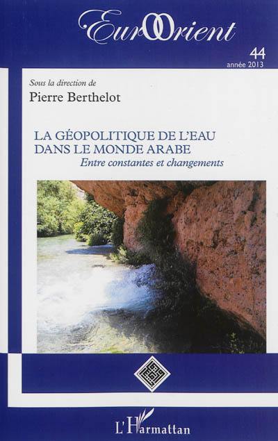 EurOrient, n° 44. La géopolitique de l'eau dans le monde arabe : entre constantes et changements