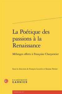 La poétique des passions à la Renaissance : mélanges offerts à Françoise Charpentier