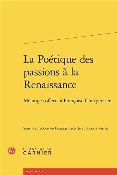 La poétique des passions à la Renaissance : mélanges offerts à Françoise Charpentier