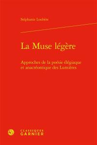 La muse légère : approches de la poésie élégiaque et anacréontique des Lumières