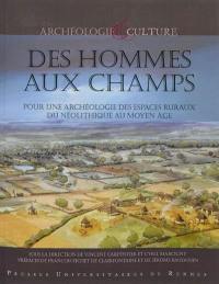 Des hommes aux champs : pour une archéologie des espaces ruraux du néolithique au Moyen Age