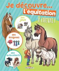 Je découvre... l'équitation : A cheval ! : des jeux, des énigmes, des autocollants