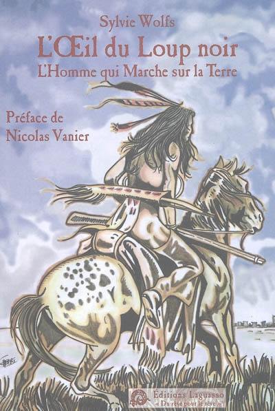 L'oeil du Loup noir. Vol. 1. L'homme qui marche sur la Terre : roman dessiné