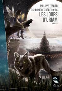 Les chroniques hérétiques. Vol. 1. Les loups d'Uriam