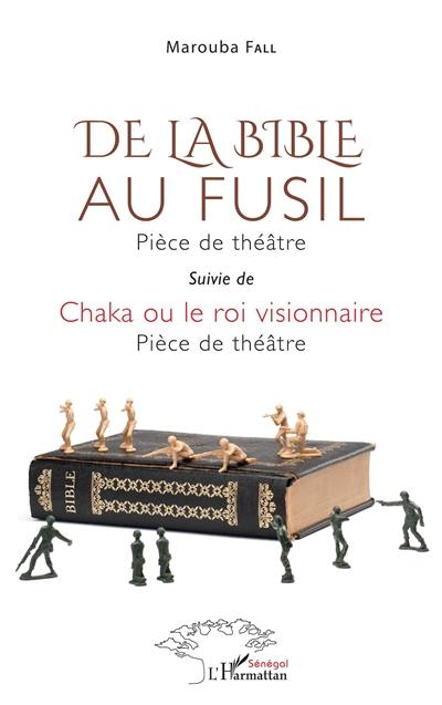 De la Bible au fusil : pièce de théâtre. Chaka ou Le roi visionnaire : pièce de théâtre