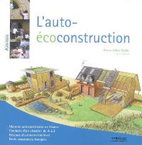 L'auto-écoconstruction : maisons autoconstruites en France, conduite d'un chantier de A à Z, réseaux d'autoconstructeurs, droit, assurances, banques