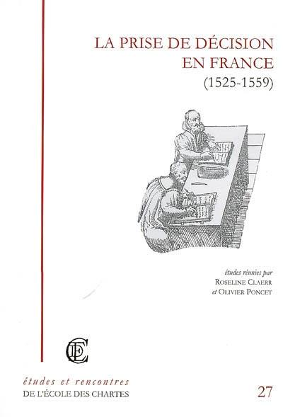 La prise de décision en France (1525-1559) : recherches sur la réalité du pouvoir royal ou princier à la Renaissance