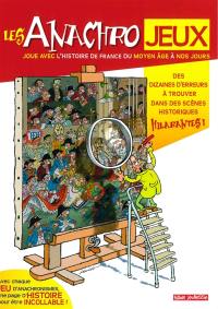 Les anachrojeux : des anachronismes à trouver dans l'histoire de France ! : du Moyen Age à nos jours