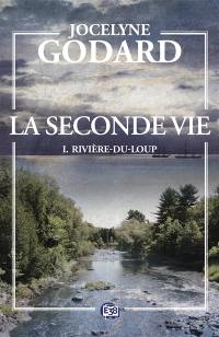 La seconde vie. Vol. 1. Rivière-du-Loup