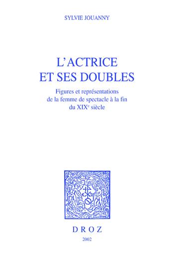 L'actrice et ses doubles : figures et représentations de la femme de spectacle à la fin du XIXe siècle