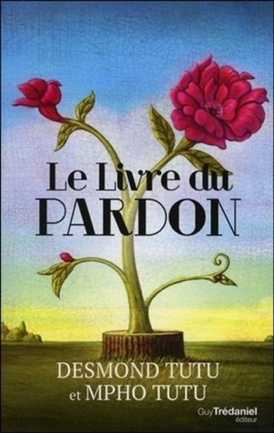 Le livre du pardon : quatre étapes pour transformer nos vies et le monde