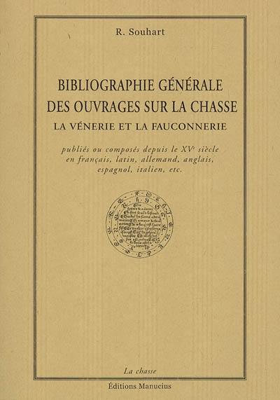 Bibliographie générale des ouvrages sur la chasse : la vénerie et la fauconnerie : publiés ou composés depuis le XVe siècle en français, latin, allemand, anglais, espagnol, italien, etc.