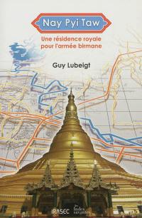 Nay Pyi Taw : une résidence royale pour l'armée birmane