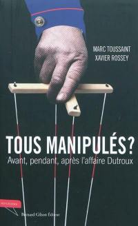 Tous manipulés ? : avant, pendant, après l'affaire Dutroux