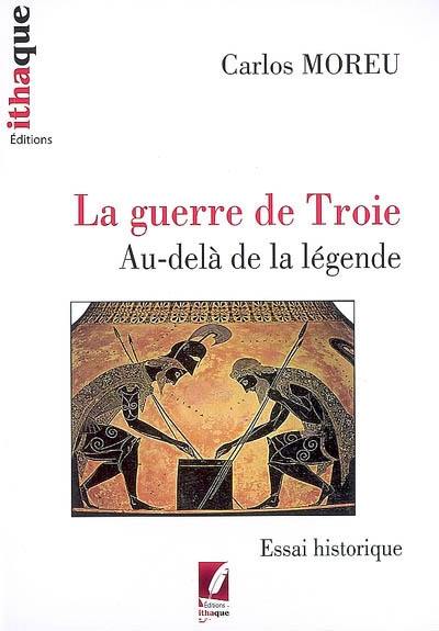 La guerre de Troie au-delà de la légende : essai historique