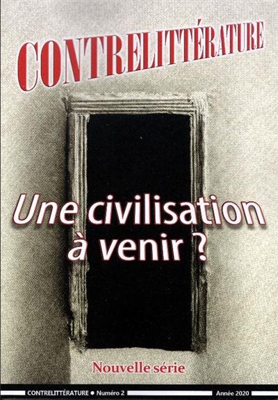 Contrelittérature : nouvelle série, n° 2. Une civilisation à venir ?