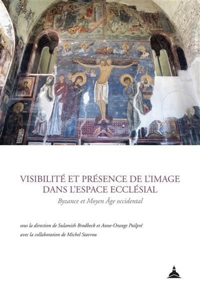 Visibilité et présence de l'image dans l'espace ecclésial : Byzance et Moyen Age occidental Visibilité et présence de l'image dans l'espace ecclésial : Byzance et Moyen Age occidental