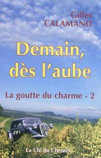 La goutte du charme. Vol. 2. Demain dès l'aube