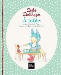 Bébé Balthazar. A table