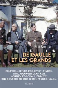 De Gaulle et les grands : confrontations au sommet 1940-1970 : Churchill, Hitler, Roosevelt, Staline, Tito, Adenauer, Jean XXIII, Houphouët-Boigny, Kennedy, Ben Gourion, Nasser, Nixon, Franco, Mao...