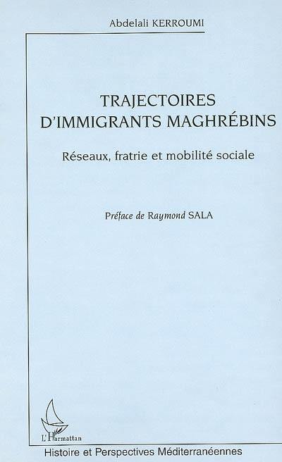 Trajectoires d'immigrants maghrébins : réseaux, fratries et mobilité sociale