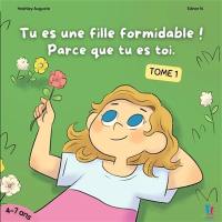 Tu es une fille formidable, parce que tu es toi ! : grandir en confiance Vol. 1