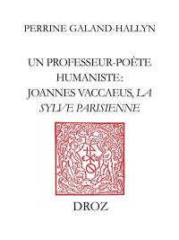 Un professeur-poète humaniste, Joannes Vaccaeus : la Sylve parisienne (1522)