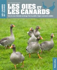 Les oies et les canards : toutes les races, entretenir son élevage, tous les produits, soigner et prévenir les maladies