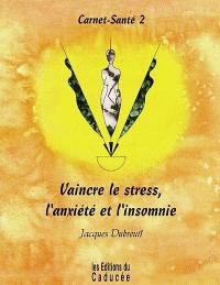 Carnet-santé. Vol. 2. Vaincre le stress, l'anxiété et l'insomnie