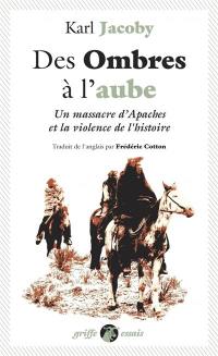 Des ombres à l'aube : un massacre d'Apaches et la violence de l'histoire